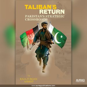 Taliban's Return Pakistan's Strategic Crossroadsby Furqan Ahmed - Front